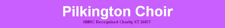 Pilkington Choir
HMRC Recognised Charity XT 26877
